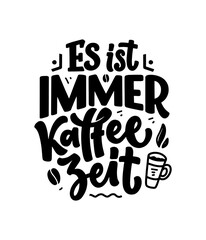 Fototapeta na wymiar Hand drawn funny lettering quote about Coffee in German - it's always coffee time. Inspiration slogan for print and poster design. Cool for t shirt and mug printing.