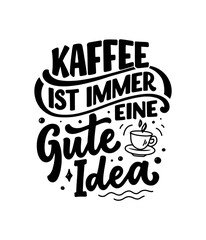 Hand drawn funny lettering quote about Coffee in German - Coffee is always a good idea. Inspiration slogan for print and poster design. Cool for t shirt and mug printing.