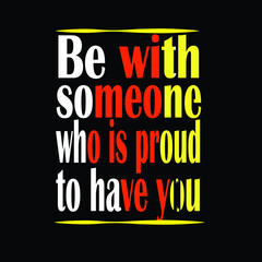Obraz premium Be with someone who is proud to have you T-shirt design 
