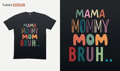 Mama mommy mom bruh. Funny mom gift. Colorful styling. Retro sunset illustration. I went from mom to mom, from mom to mom, to bruh. T-shirt vector mock up