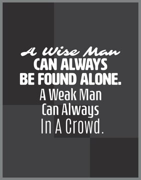 "A Wise Man Can Always Be Found Alone. A Weak Man Can Always In A Crowd". Inspirational and Motivational Quotes Vector. Suitable For All Needs Both Digital and Print.