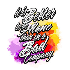 It Is Better To Be Alone Than In A Bad Company. Lettering Design