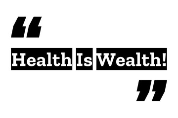 Health is Wealth quote design in black & white color inside quotation marks. Used as a motivational poster for concepts like stay healthy, health & money, real wealth or as a printable T shirt design.