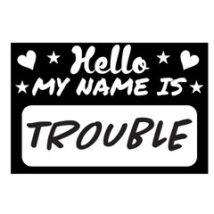 Hello My Name Is Trouble svg, name tag svg, Name Tag SVG Cut Files, Bold Black Name Badges svg, hello svg, baby svg, newborn svg, Kids SVG