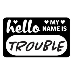 Hello My Name Is Trouble svg, name tag svg, Name Tag SVG Cut Files, Bold Black Name Badges svg, hello svg, baby svg, newborn svg, Kids SVG