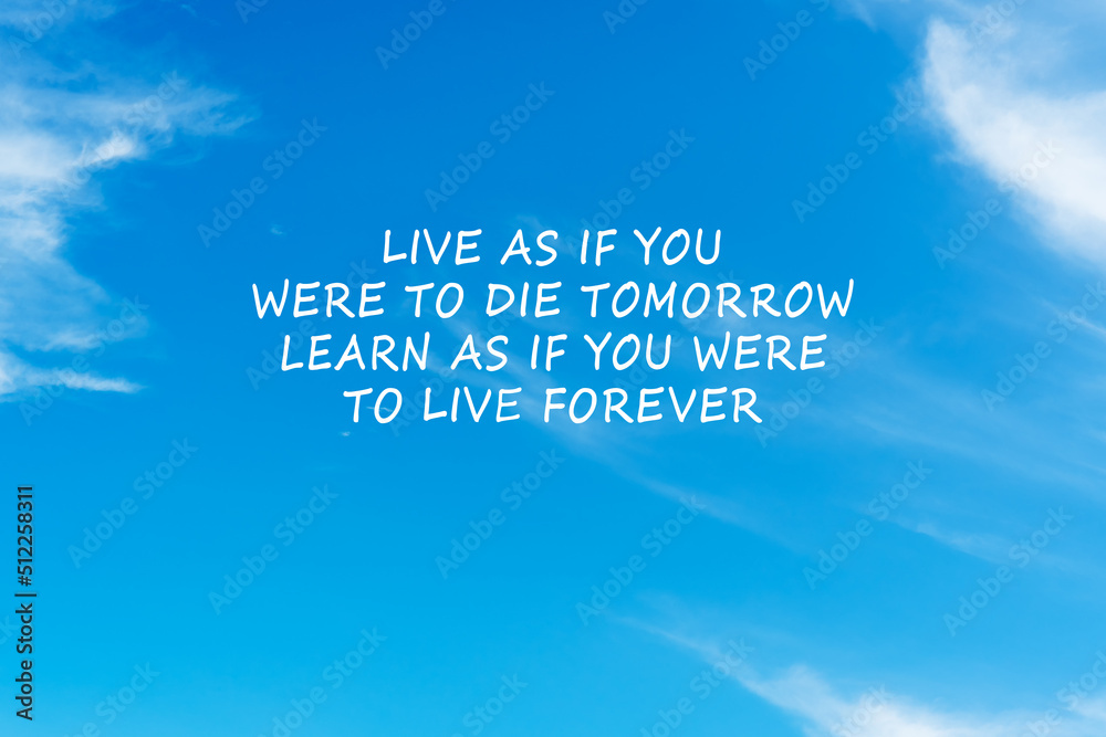 Wall mural life inspirational and motivational quotes - live as if you were to die tomorrow, learn as if you we