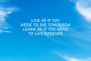 Life inspirational and motivational quotes - Live as if you were to die tomorrow, learn as if you were to live forever