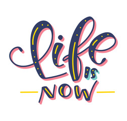 Life is now. Vector illustration for t-shirt print, mug print, pillows, fashion print design, kids wear, baby shower, greeting and postcard