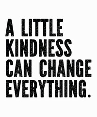 A Little Kindness Can Change Everythingis a vector design for printing on various surfaces like t shirt, mug etc. 
