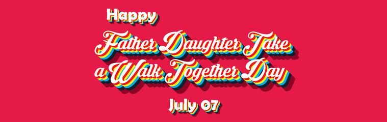 Happy Father Daughter Take a Walk Together Day, july 07. Calendar of july month on workplace Retro Text Effect, Empty space for text
