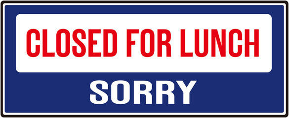 A sign  that says : CLOSED FOR LUNCH SORRY.