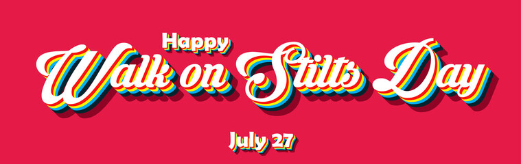 Happy Walk on Stilts Day, july 27. Calendar of july month on workplace Retro Text Effect, Empty space for text