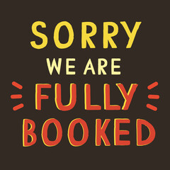 Sorry we are fully booked, vector bright colourful sign, label, sticker for restaurant, cafe, hotel or motel. Modern template illustration. Hand drawn words in different colours for business or clubs.