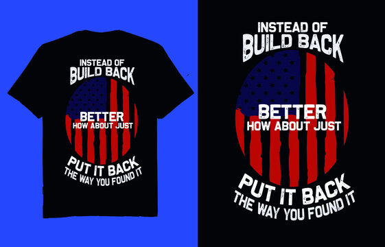 Instead Of Build Back Better How About Just Put It Back The Way You Found It-t Shirt Design Vector 