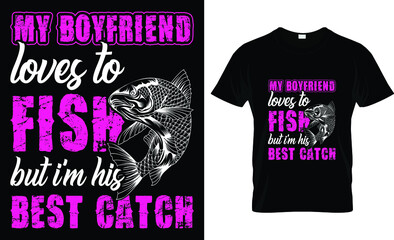 my boyfriend loves to fish but i'm his t-shirt design template