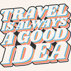 Travel Is Always a Good Idea Motivation Typography Quote Design.