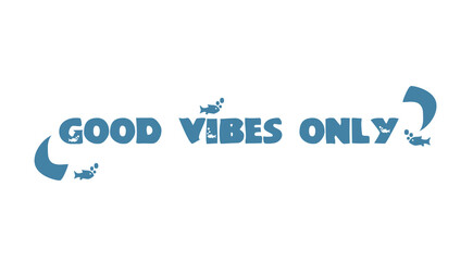 Good vibes only. Bubbles quote.