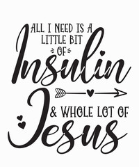 All I Need is A Little Bit of Insulin & Whole Lot of Jesusis a vector design for printing on various surfaces like t shirt, mug etc. 