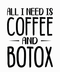 All I Need Is Coffee and Botoxis a vector design for printing on various surfaces like t shirt, mug etc. 