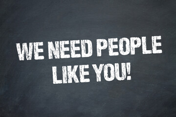 We need people like you!