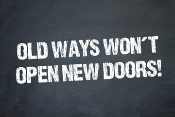 Old ways won´t open new doors!