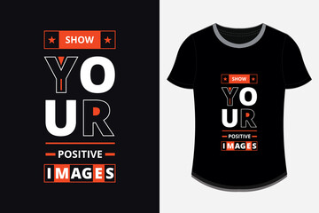 show your positive images modern inspirational quotes t shirt design