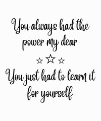 You Always Had the power my dearis a vector design for printing on various surfaces like t shirt, mug etc. 