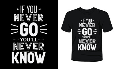 If You never go you will never know typography t-shirt