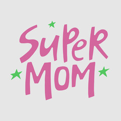 Super mom - hand-drawn quote. Creative lettering illustration for posters, cards, etc.