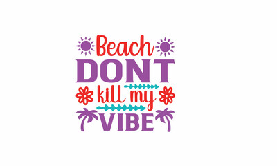 Beach dont kill my vibe Lettering design for greeting banners, Mouse Pads, Prints, Cards and Posters, Mugs, Notebooks, Floor Pillows and T-shirt prints design