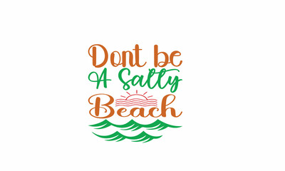 Dont be a salty beach Lettering design for greeting banners, Mouse Pads, Prints, Cards and Posters, Mugs, Notebooks, Floor Pillows and T-shirt prints design