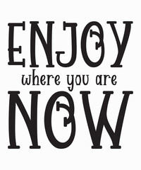 enjoy where you are nowis a vector design for printing on various surfaces like t shirt, mug etc. 