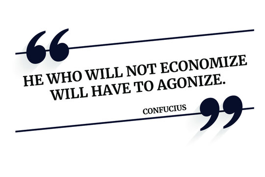 Vector illustration of inspirational and motivational quote. He who will not economize will have to agonize. Confucius - Powered by Adobe