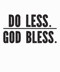 Do Less God Bless is a vector design for printing on various surfaces like t shirt, mug etc. 
