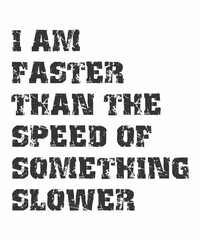I Am Faster Than the Speed of Something Slower is a vector design for printing on various surfaces like t shirt, mug etc. 
