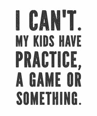 Fototapeta premium I Can't My Kids Have Practice A Game Or Something is a vector design for printing on various surfaces like t shirt, mug etc. 