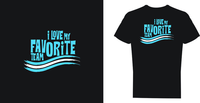 T Shirt Design Concept, I Love My Favourite Team, Ready To Print 