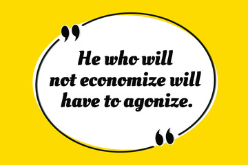 Vector illustration of inspirational and motivational quote. He who will not economize will have to agonize. Confucius