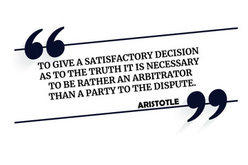 Vector quotation. To give a satisfactory decision as to the truth it is necessary to be rather an arbitrator than a party to the dispute. Aristotle (384 BCE - 322 BCE)