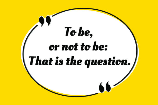Vector quotation. To be, or not to be: that is the question.