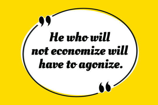 Vector illustration of inspirational and motivational quote. He who will not economize will have to agonize. Confucius
