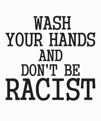 wash your hands and don't be racistis a vector design for printing on various surfaces like t shirt, mug etc.