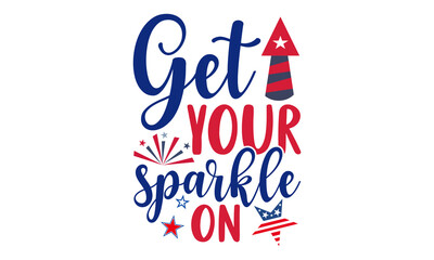 Get Your Sparkle On- Fourth Of July T shirt Design, Modern calligraphy, Cut Files for Cricut Svg, Illustration for prints on bags, posters