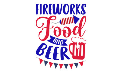 Fireworks Food And Beer- Fourth Of July T shirt Design, Modern calligraphy, Cut Files for Cricut Svg, Illustration for prints on bags, posters