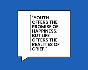"Youth offers the promise of happiness, but life offers the realities of grief." 