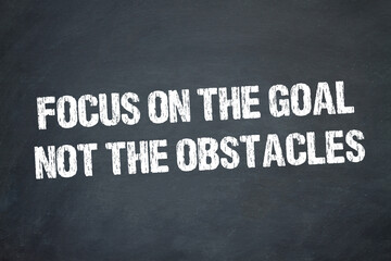 Focus on the goal, not the obstacles.