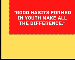"Good Habits formed in youth make all the difference." 