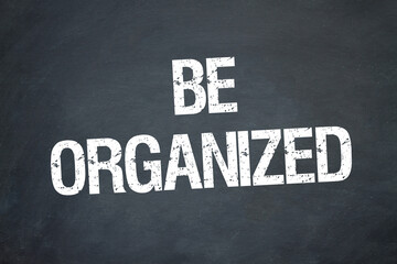 Be organized