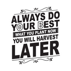 Always do your best what you plant you will harvest later motivational typography for T shirt design
