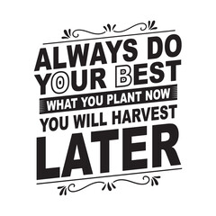 Obraz premium Always do your best what you plant you will harvest later motivational typography for T shirt design